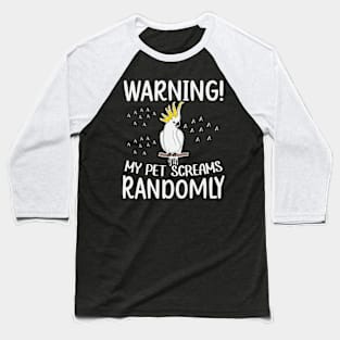 Warning! my pet screams randomly Quote for a Cockatoo lover Baseball T-Shirt